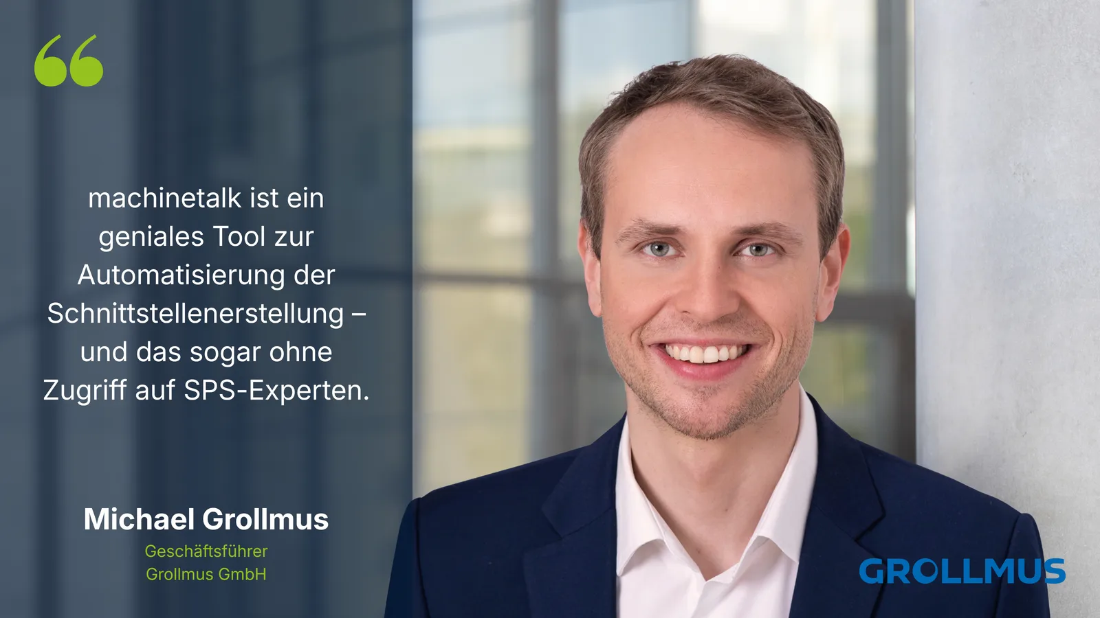 machinetalk ist ein geniales Tool zur Automatisierung der Schnittstellenerstellung – und das sogar ohne Zugriff auf SPS-Experten. – Michael Grollmus, Geschäftsführer, Grollmus GmbH
